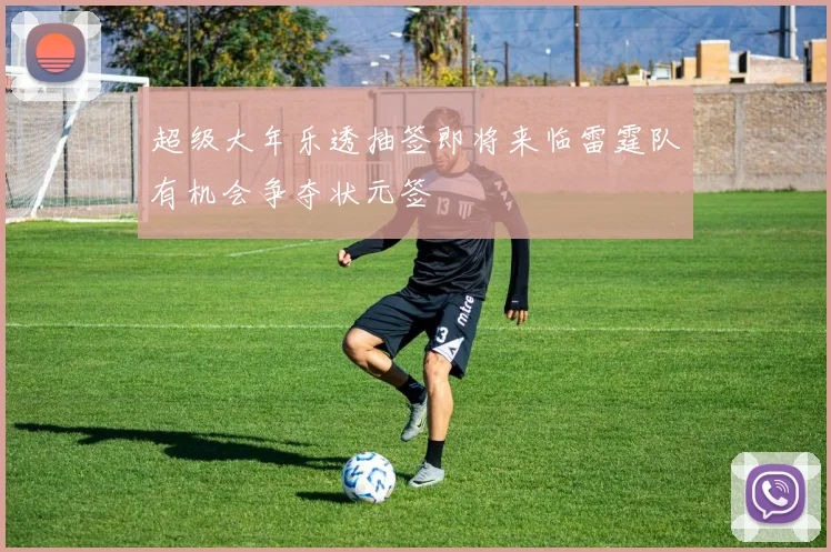 超级大年乐透抽签即将来临雷霆队有机会争夺状元签