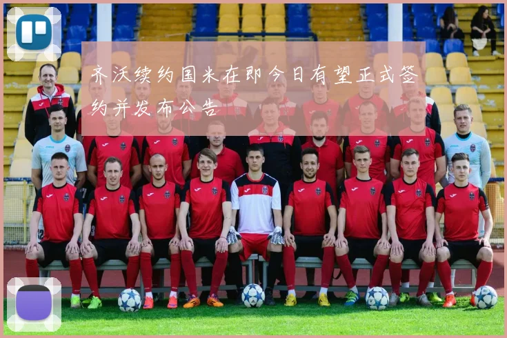齐沃续约国米在即今日有望正式签约并发布公告