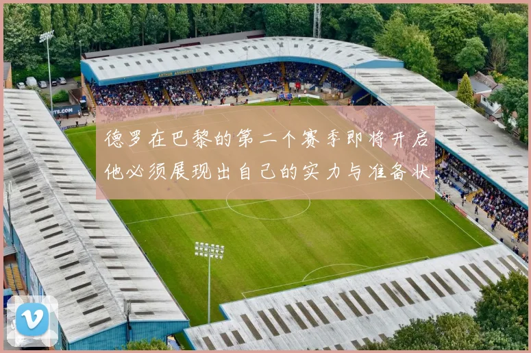 德罗在巴黎的第二个赛季即将开启他必须展现出自己的实力与准备状态